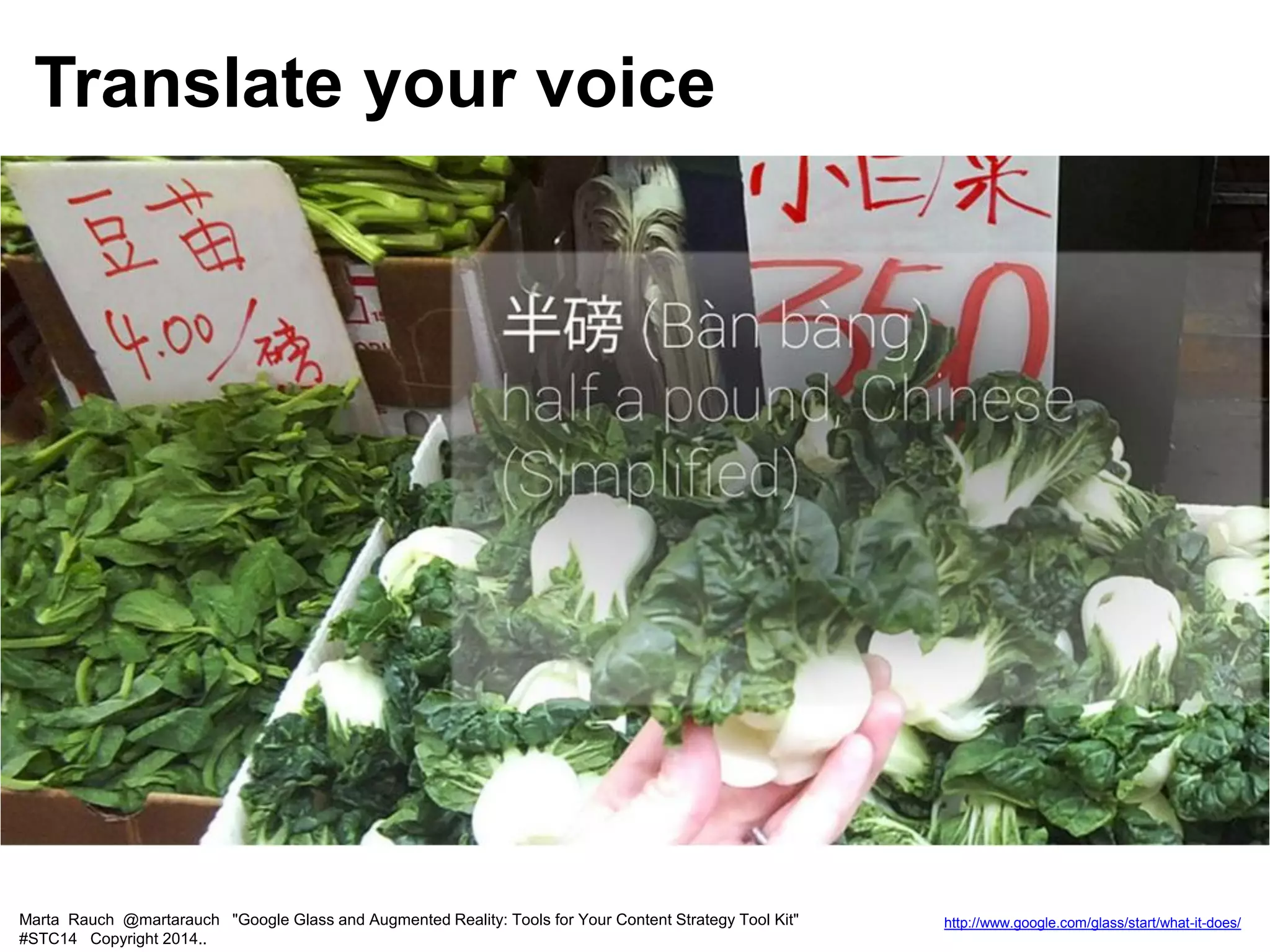 Marta Rauch @martarauch "Google Glass and Augmented Reality: Tools for Your Content Strategy Tool Kit"
#STC14 Copyright 2014..
http://www.google.com/glass/start/what-it-does/
Translate your voice
 