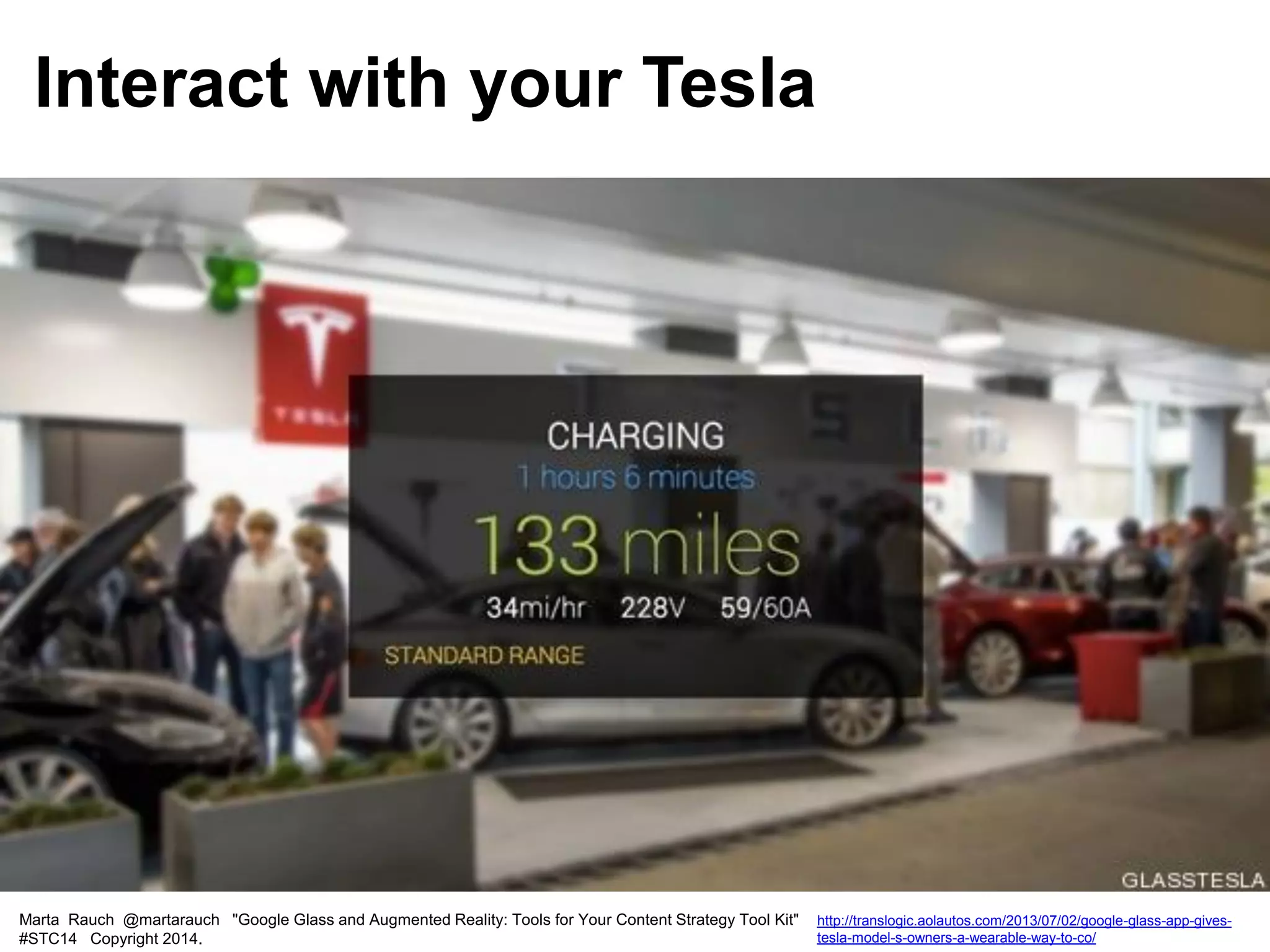 Marta Rauch @martarauch "Google Glass and Augmented Reality: Tools for Your Content Strategy Tool Kit"
#STC14 Copyright 2014.
http://translogic.aolautos.com/2013/07/02/google-glass-app-gives-
tesla-model-s-owners-a-wearable-way-to-co/
Interact with your Tesla
 