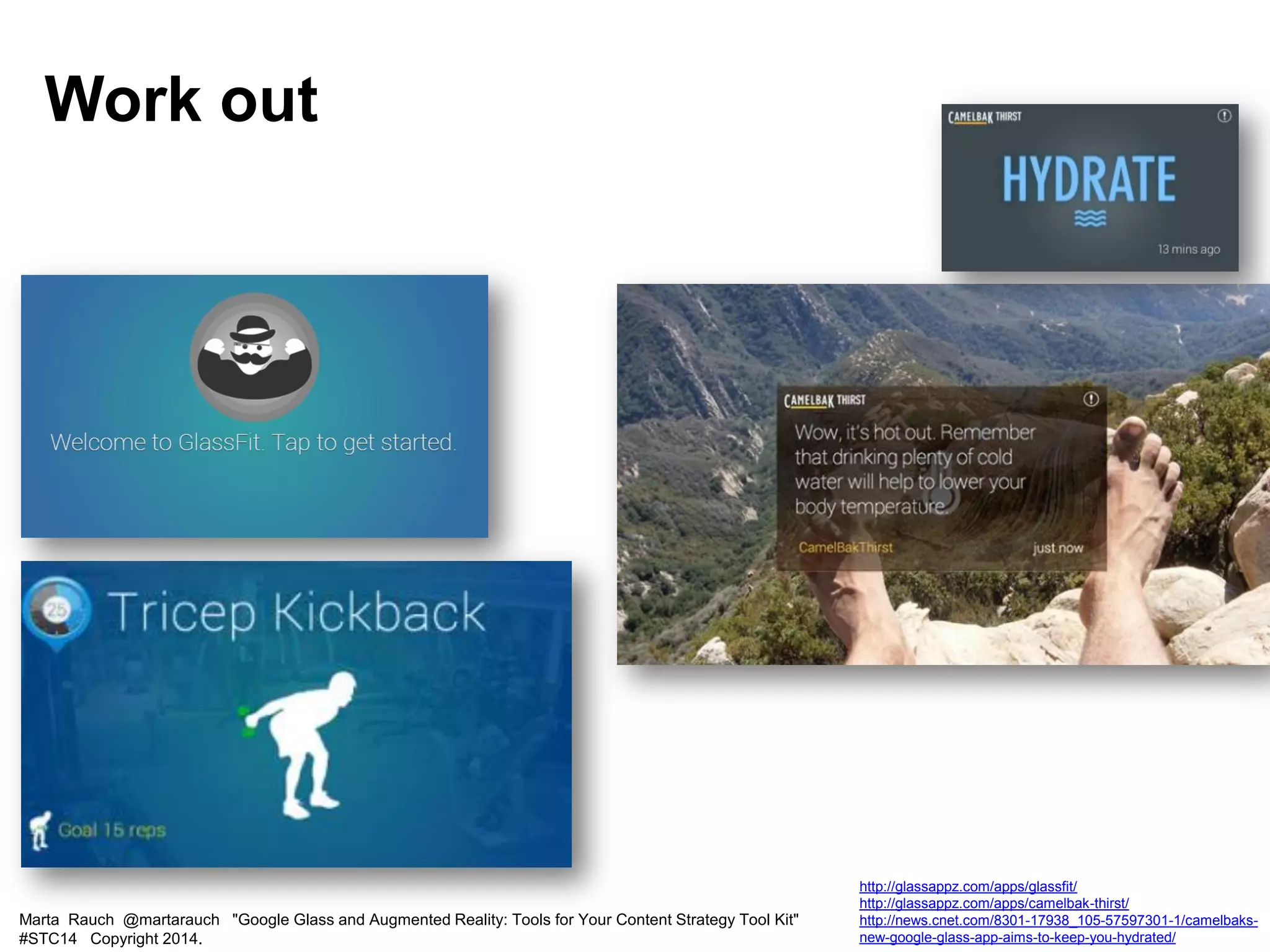 Marta Rauch @martarauch "Google Glass and Augmented Reality: Tools for Your Content Strategy Tool Kit"
#STC14 Copyright 2014.
http://glassappz.com/apps/glassfit/
http://glassappz.com/apps/camelbak-thirst/
http://news.cnet.com/8301-17938_105-57597301-1/camelbaks-
new-google-glass-app-aims-to-keep-you-hydrated/
Work out
 