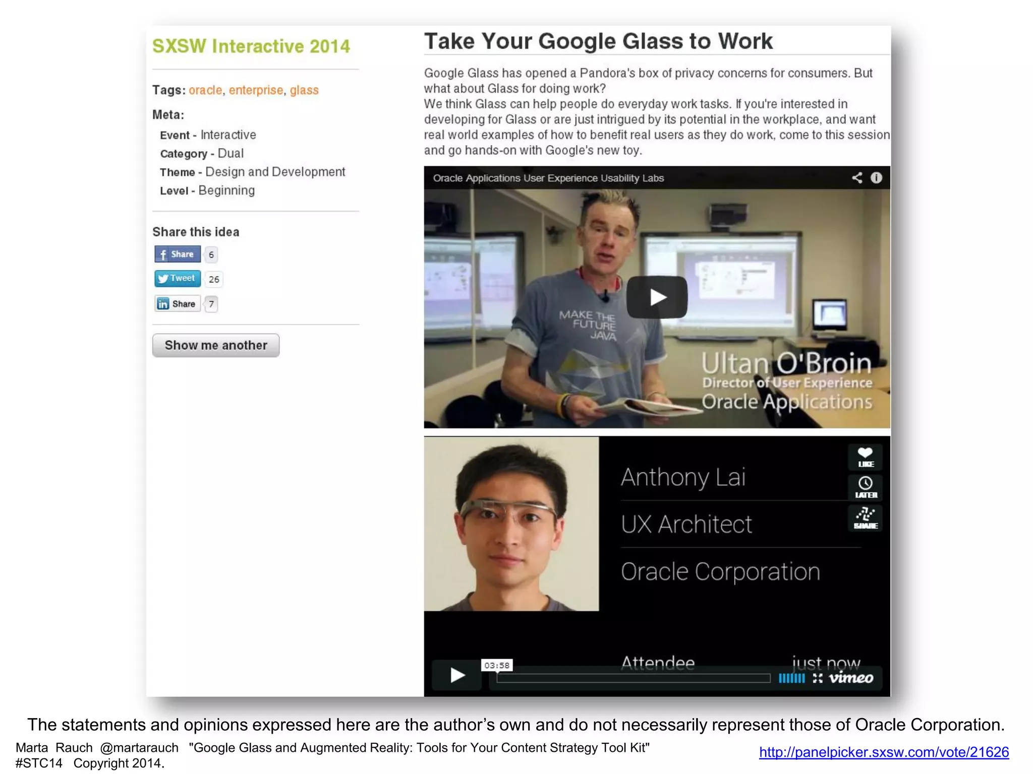 Marta Rauch @martarauch "Google Glass and Augmented Reality: Tools for Your Content Strategy Tool Kit"
#STC14 Copyright 2014.
http://panelpicker.sxsw.com/vote/21626
The statements and opinions expressed here are the author’s own and do not necessarily represent those of Oracle Corporation.
 