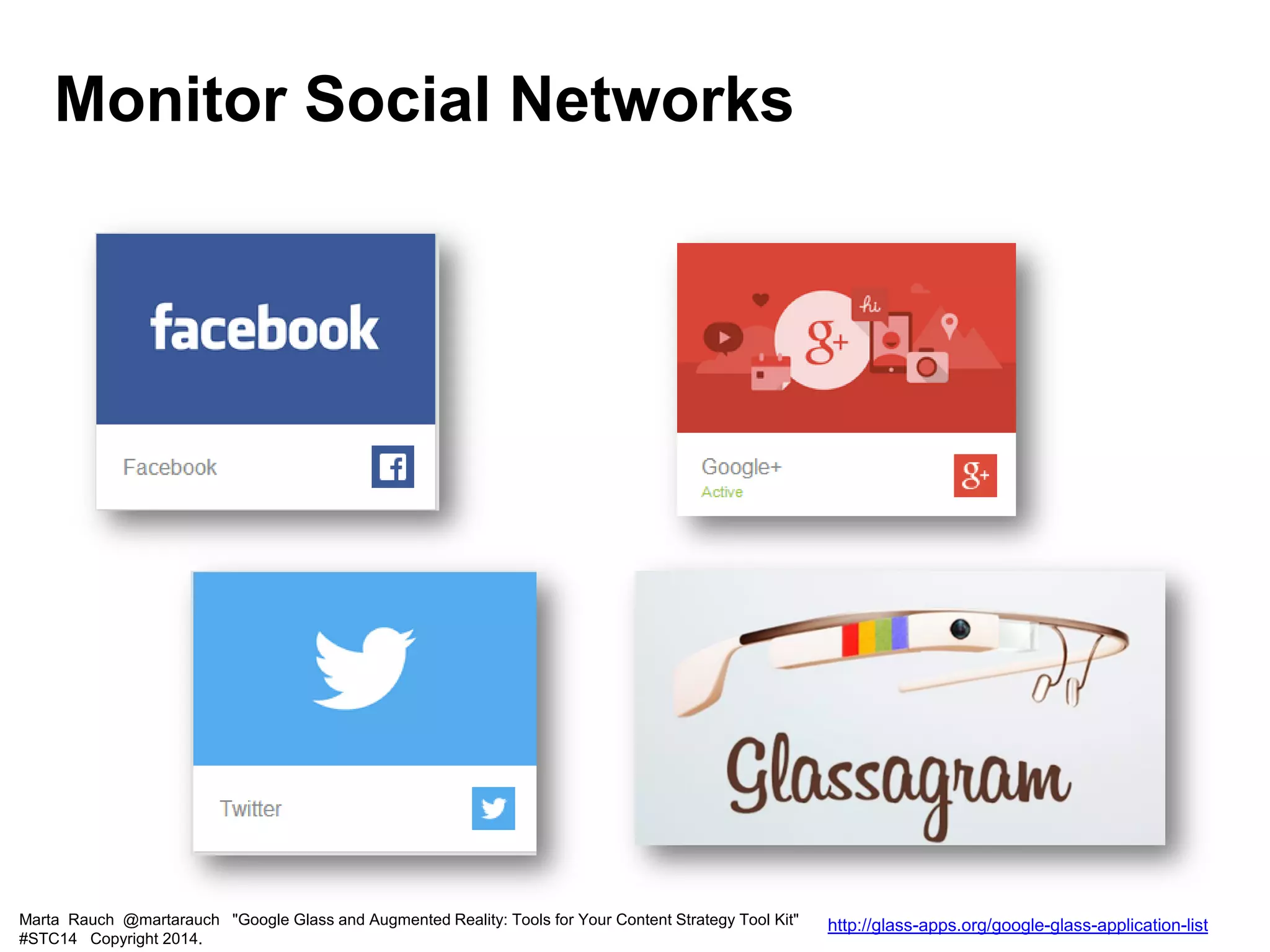 Marta Rauch @martarauch "Google Glass and Augmented Reality: Tools for Your Content Strategy Tool Kit"
#STC14 Copyright 2014.
http://glass-apps.org/google-glass-application-list
Monitor Social Networks
 