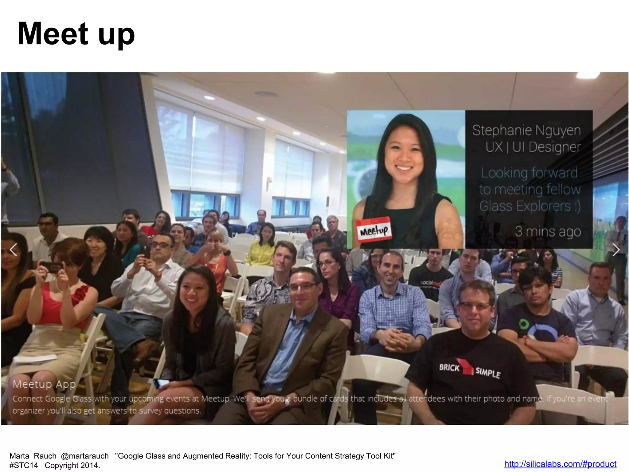 Marta Rauch @martarauch "Google Glass and Augmented Reality: Tools for Your Content Strategy Tool Kit"
#STC14 Copyright 2014. http://silicalabs.com/#product
Meet up
 