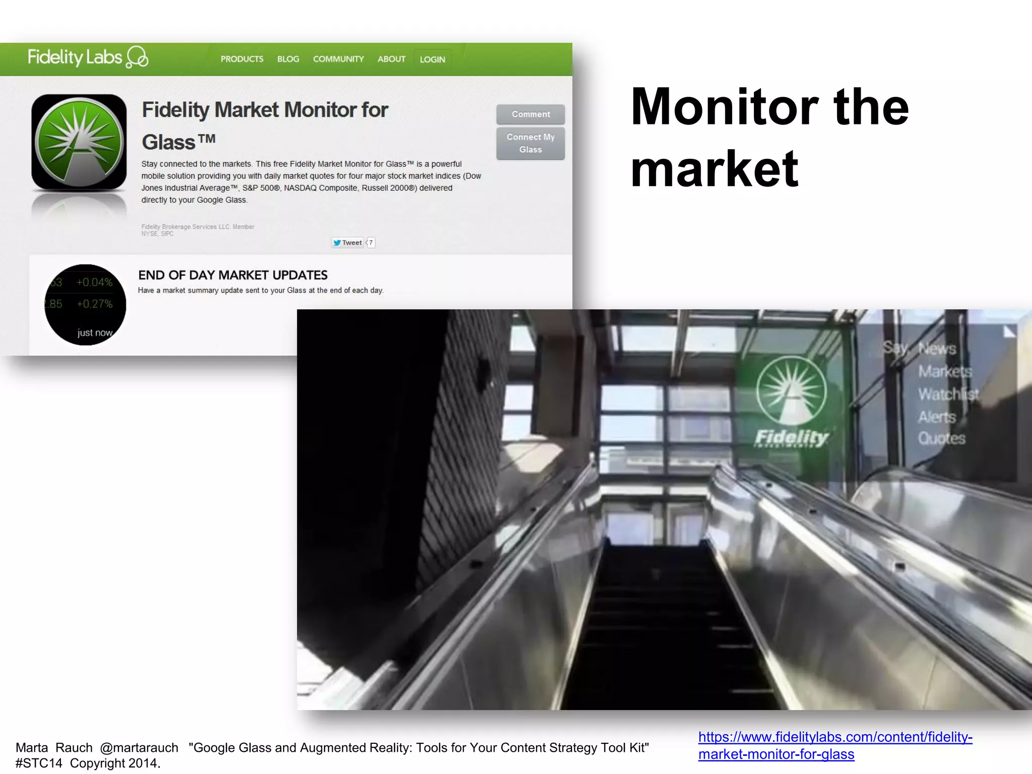 Marta Rauch @martarauch "Google Glass and Augmented Reality: Tools for Your Content Strategy Tool Kit"
#STC14 Copyright 2014.
https://www.fidelitylabs.com/content/fidelity-
market-monitor-for-glass
Monitor the
market
 