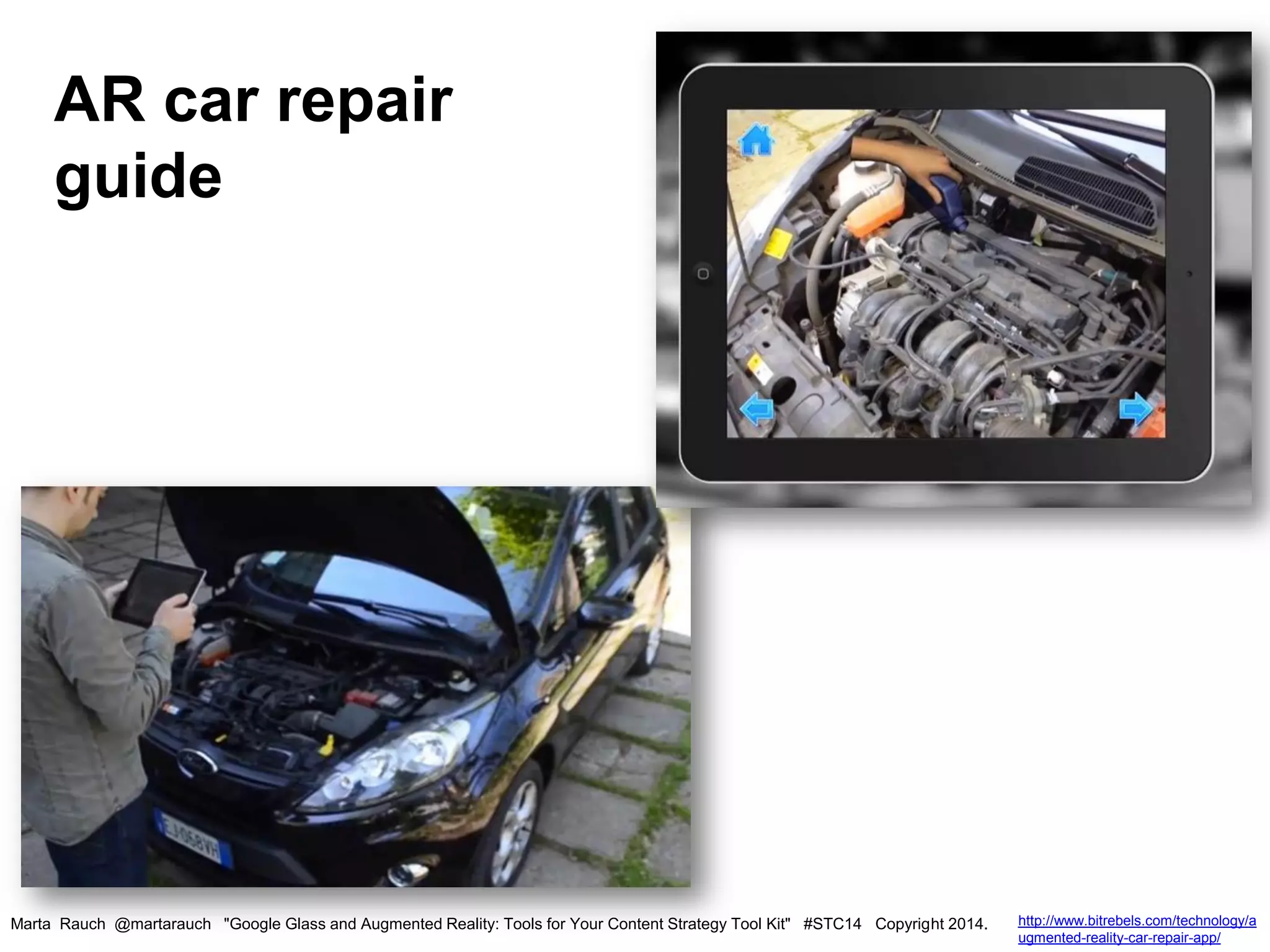 Marta Rauch @martarauch "Google Glass and Augmented Reality: Tools for Your Content Strategy Tool Kit" #STC14 Copyright 2014. http://www.bitrebels.com/technology/a
ugmented-reality-car-repair-app/
AR car repair
guide
 