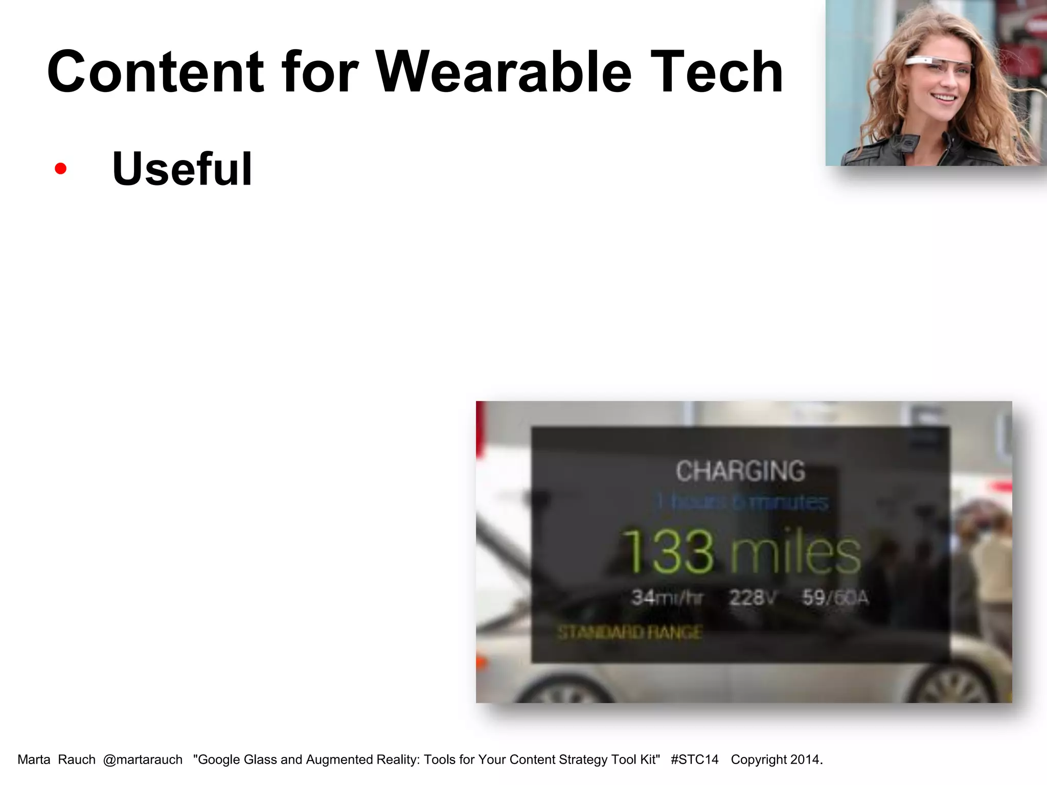 • Useful
Content for Wearable Tech
Marta Rauch @martarauch "Google Glass and Augmented Reality: Tools for Your Content Strategy Tool Kit" #STC14 Copyright 2014.
 