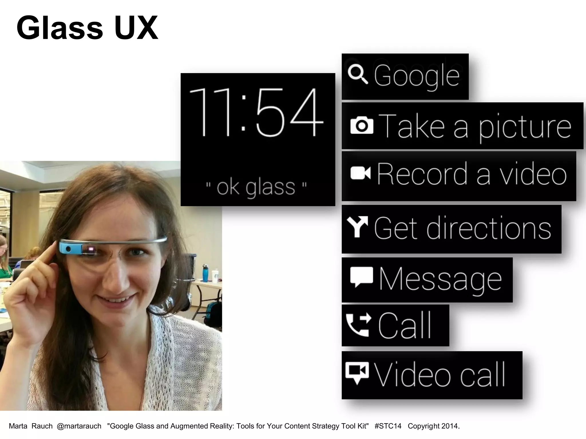Marta Rauch @martarauch "Google Glass and Augmented Reality: Tools for Your Content Strategy Tool Kit" #STC14 Copyright 2014.
Glass UX
 