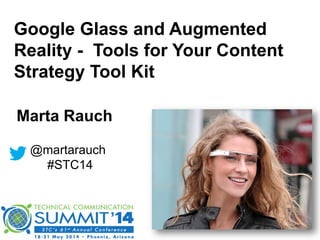 Google Glass and Augmented
Reality - Tools for Your Content
Strategy Tool Kit
@martarauch
#STC14
Marta Rauch
 