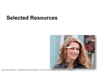 Selected Resources
Marta Rauch @martarauch "Google Glass and Augmented Reality: Tools for Your Content Strategy Tool Kit" ...