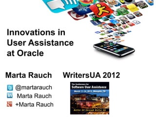 Innovations in
User Assistance
at Oracle

Marta Rauch      WritersUA 2012
  @martarauch
  Marta Rauch
  +Marta Rauch
 