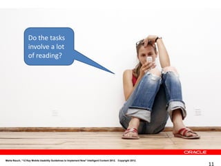 Do the tasks
                  involve a lot
                  of reading?




Marta Rauch, “12 Key Mobile Usability Guidelines to Implement Now" Intelligent Content 2012. Copyright 2012.
                                                                                                               11
 