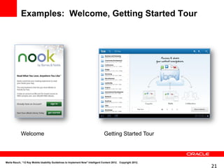 Examples: Welcome, Getting Started Tour




            Welcome                                                             Getting Started Tour



Marta Rauch, “12 Key Mobile Usability Guidelines to Implement Now" Intelligent Content 2012. Copyright 2012.
                                                                                                               21
 