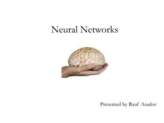 Presented by Rauf Asadov
Neural Networks
 