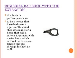 REMEDIAL BAR SHOE WITH TOE
EXTENSION
 this is not a
performance shoe,
 to help horses that
have had severe
injuries. Thi...