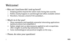 2
Welcome!
• Who am I (and how did I end up here)?
o Studying politics beyond the nation state; facing data scarcity
o Pol...