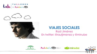 VIAJES SOCIALES Raúl Jiménez En twitter: @rauljimenez y @minube Logo de la empresa 