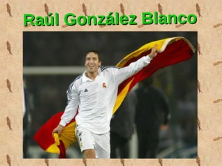 Raúl González BlancoRaúl González Blanco
 