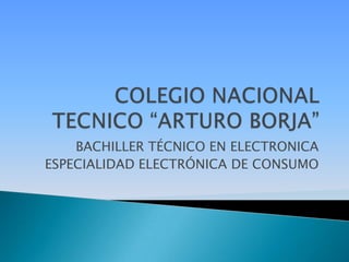 BACHILLER TÉCNICO EN ELECTRONICA
ESPECIALIDAD ELECTRÓNICA DE CONSUMO
 