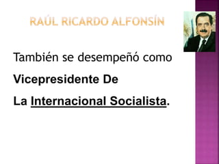 También se desempeñó como
Vicepresidente De
La Internacional Socialista.
 