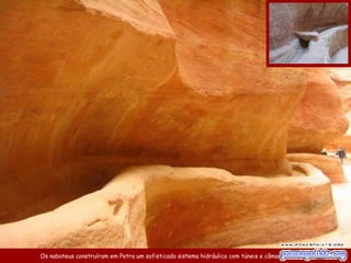 Os nabateus construíram em Petra um sofisticado sistema hidráulico com túneis e câmaras de água.
 