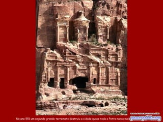 No ano 551 um segundo grande terremoto destruiu a cidade quase toda e Petra nunca mais foi habitada.
Fim
 