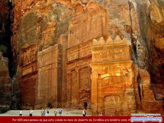 Por 600 anos pensou-se que esta cidade no meio do deserto da Jordânia era lendária como Atlântida e Tróia.
 