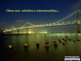 Otros son esbeltos e interminables... 

 