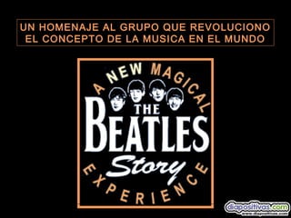 UN HOMENAJE AL GRUPO QUE REVOLUCIONO
 EL CONCEPTO DE LA MUSICA EN EL MUNDO
 