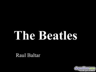 The Beatles
Raul Baltar
 