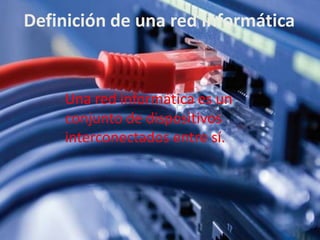 Definición de una red informática

Una red informática es un
conjunto de dispositivos
interconectados entre sí.

 