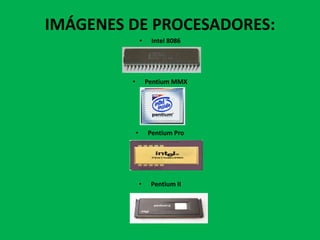 IMÁGENES DE PROCESADORES:
                 •    Intel 8086




         •           Pentium MMX




             •       Pentium Pro




                 •    Pentium II
 