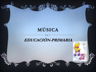 MÚSICA
EDUCACIÓN-PRIMARIA
 