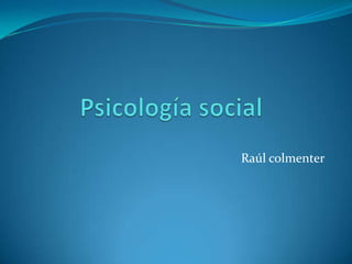 Psicología social  Raúl colmenter 