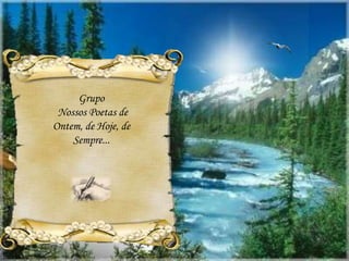 Grupo
Nossos Poetas de
Ontem, de Hoje, de
Sempre...
 