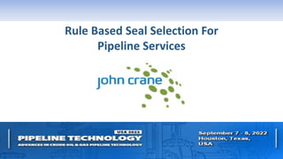 Rule Based Seal Selection For
Pipeline Services
 