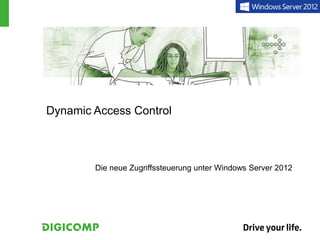 Dynamic Access Control



        Die neue Zugriffssteuerung unter Windows Server 2012
 