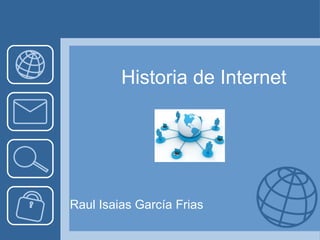 Historia de Internet

Raul Isaias García Frias

 