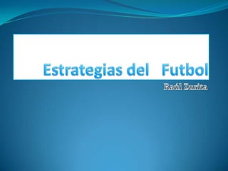 Estrategias del   Futbol Raúl Zurita 