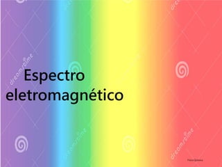 Espectro
eletromagnético
FísicoQuímica
 