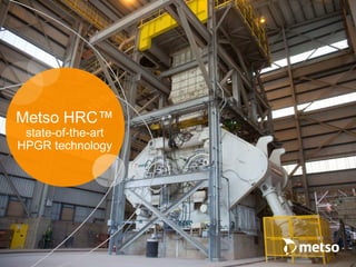 Metso HRC™
state-of-the-art
HPGR technology
 