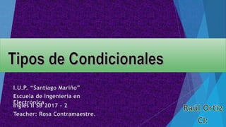 I.U.P. “Santiago Mariño”
Escuela de Ingeniería en
Electrónica
Inglés II SB 2017 - 2
Teacher: Rosa Contramaestre.
 