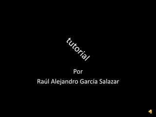 Por
Raúl Alejandro García Salazar
 