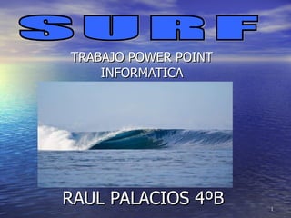 RAUL PALACIOS 4ºB TRABAJO POWER POINT INFORMATICA SURF 