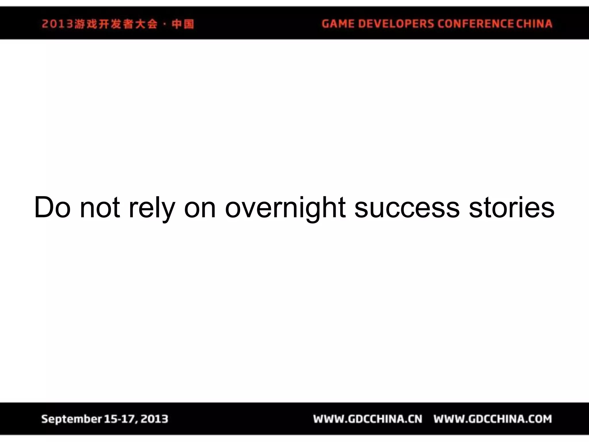 Do not rely on overnight success stories
 