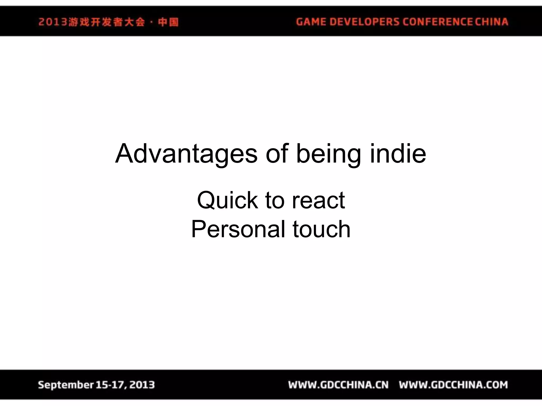 Advantages of being indie
Quick to react
Personal touch
 