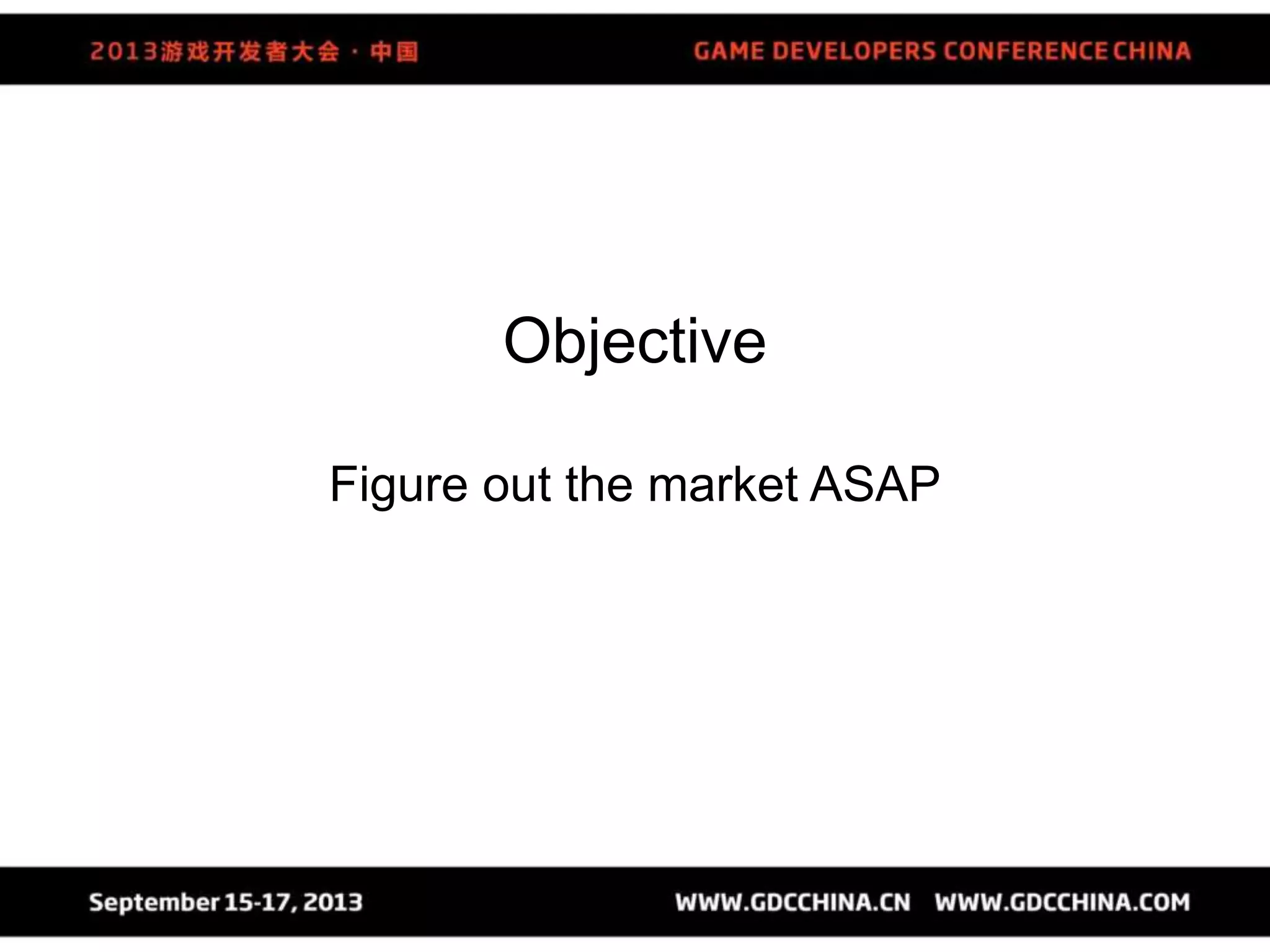 Objective
Figure out the market ASAP
 