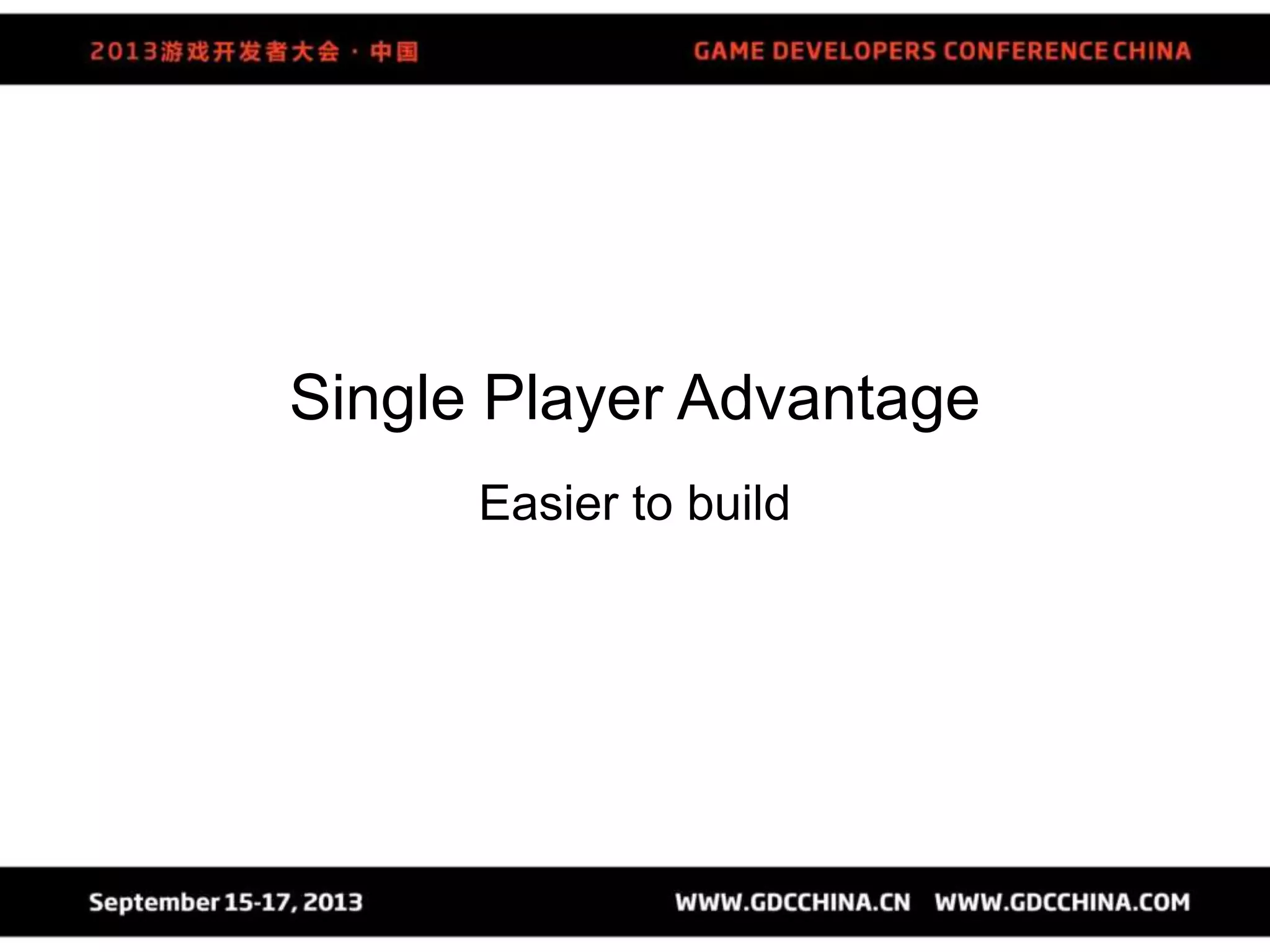 Single Player Advantage
Easier to build
 