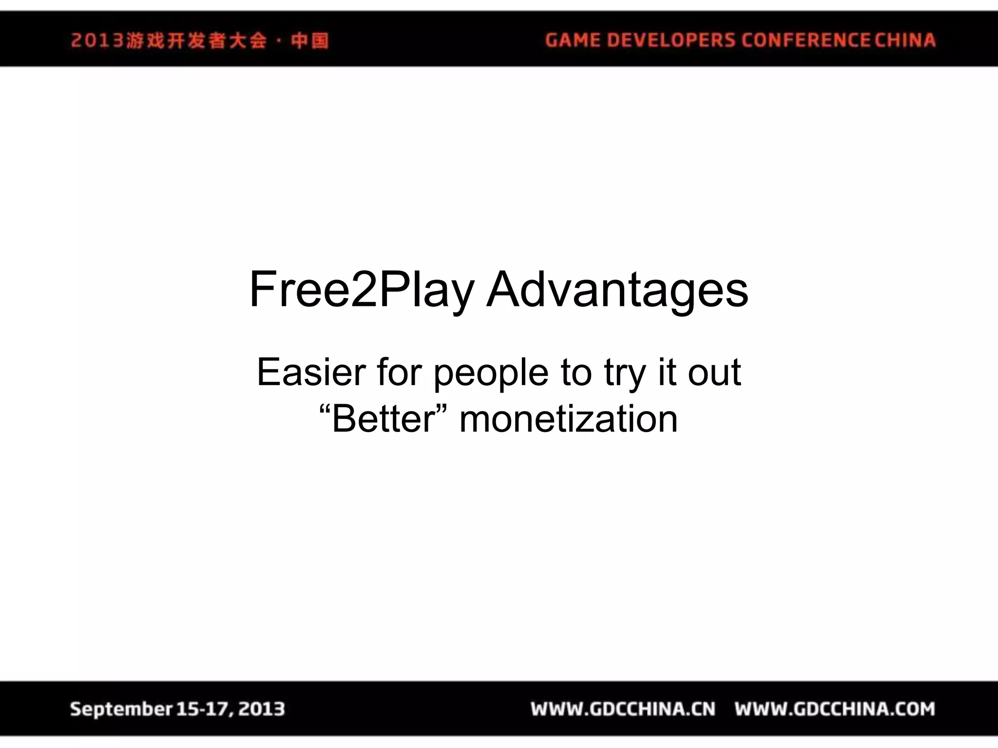 Free2Play Advantages
Easier for people to try it out
“Better” monetization
 