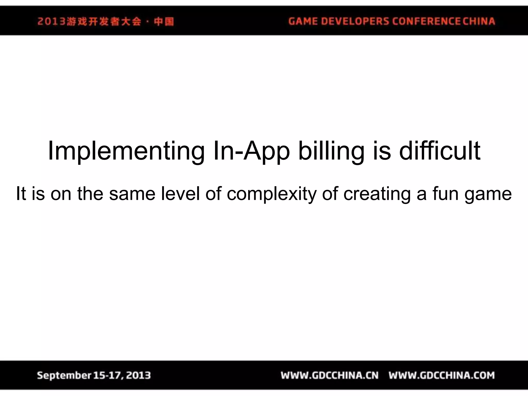 Implementing In-App billing is difficult
It is on the same level of complexity of creating a fun game
 