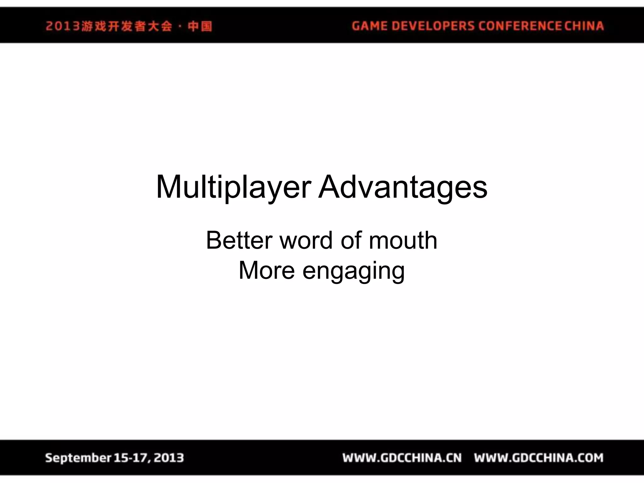 Multiplayer Advantages
Better word of mouth
More engaging
 
