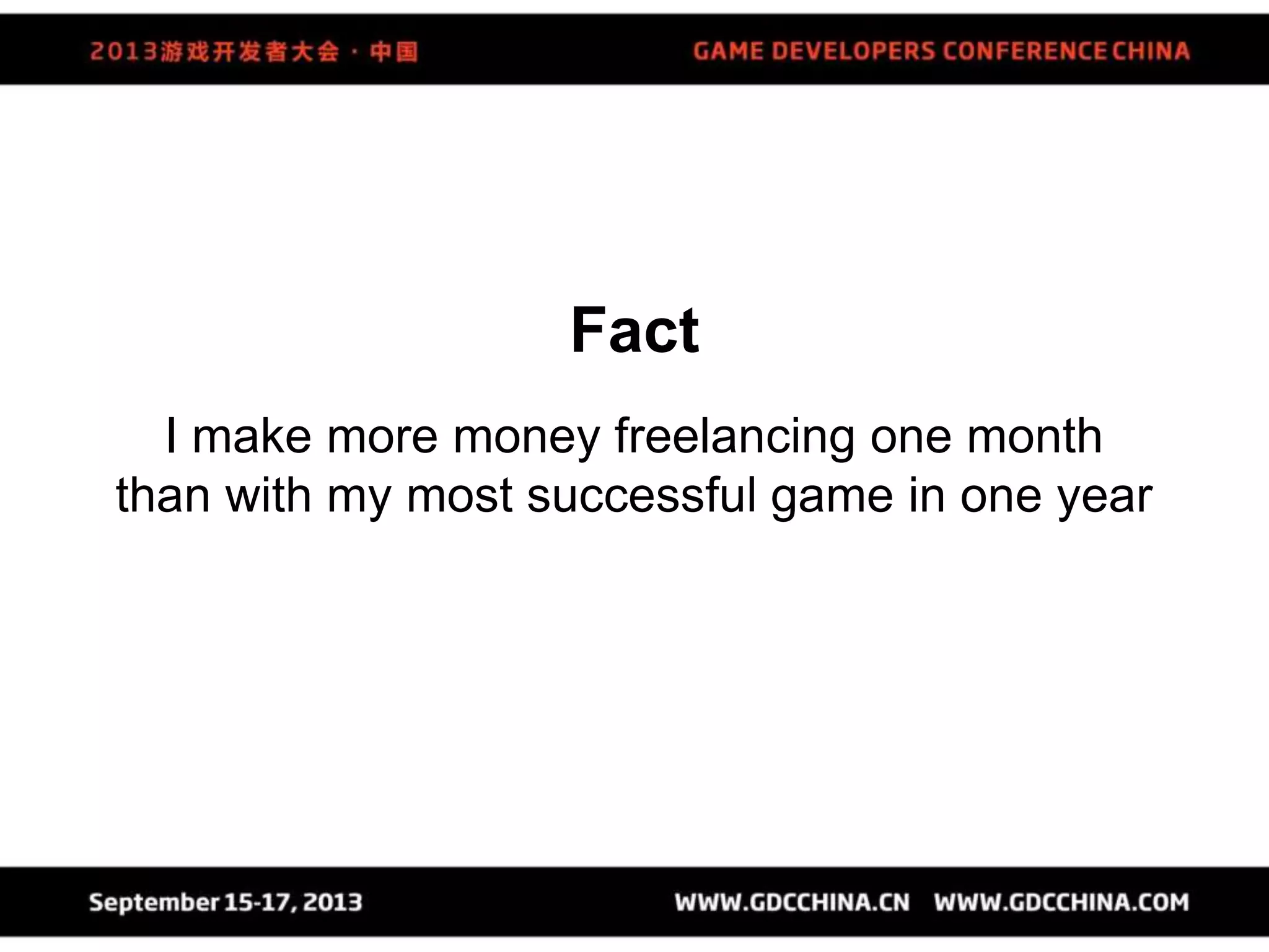 Fact
I make more money freelancing one month
than with my most successful game in one year
 